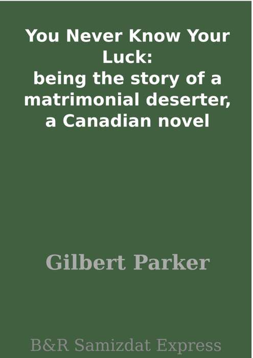 You Never Know Your Luck: being the story of a matrimonial deserter, a Canadian novel