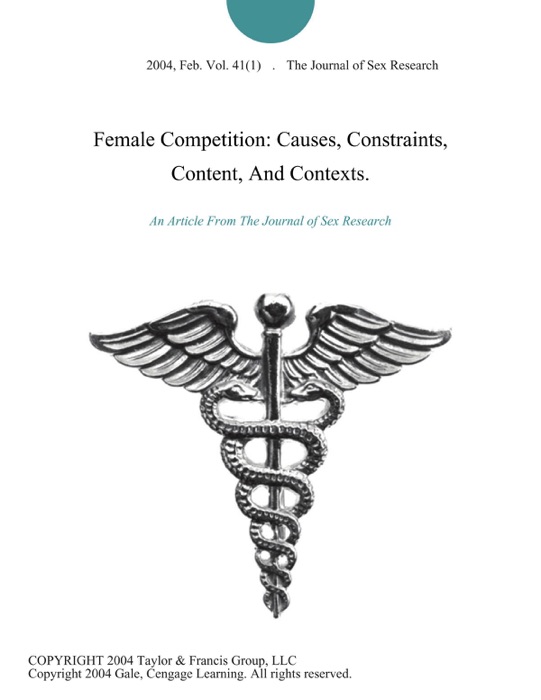 Female Competition: Causes, Constraints, Content, And Contexts.