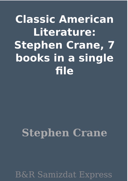 Classic American Literature: Stephen Crane, 7 books in a single file