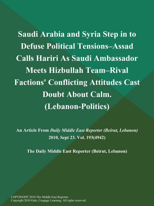 Saudi Arabia and Syria Step in to Defuse Political Tensions--Assad Calls Hariri As Saudi Ambassador Meets Hizbullah Team--Rival Factions' Conflicting Attitudes Cast Doubt About Calm (Lebanon-Politics)