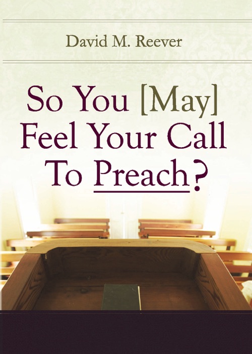 So You [May] Feel Your Call to Preach