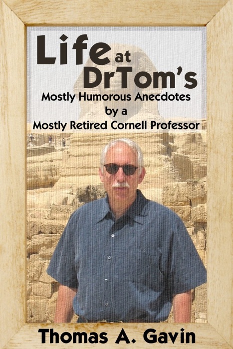 Life At DrTom's: Mostly Humorous Anecdotes By a Mostly Retired Cornell Professor