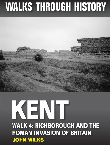 Walks Through History: Kent. Walk 4. Richborough and the Roman Invasion of Britain
