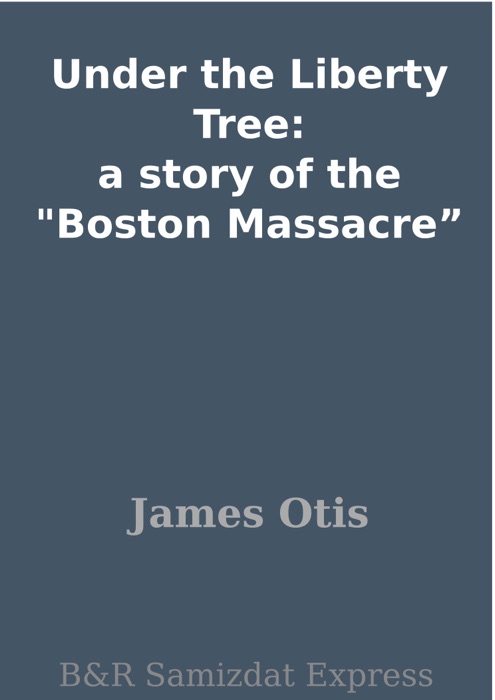 Under the Liberty Tree: a story of the 