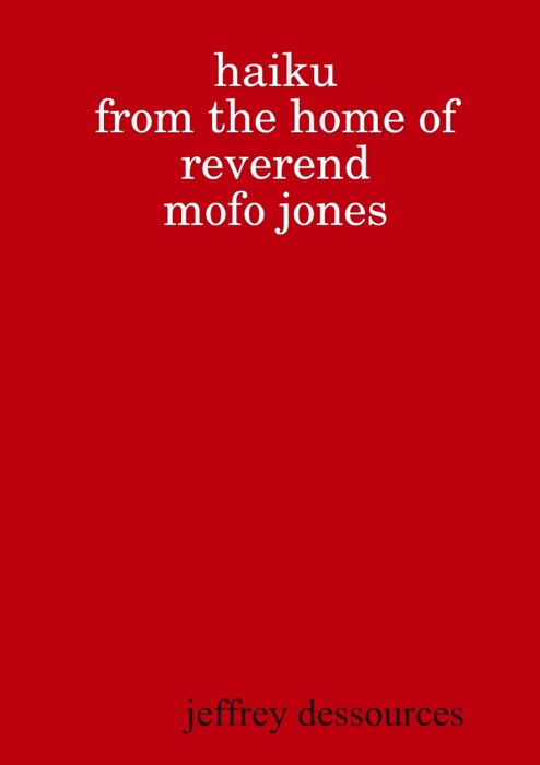 Haiku from the Home of Reverend Mofo Jones
