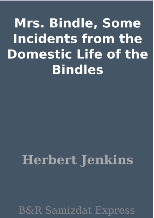 Mrs. Bindle, Some Incidents from the Domestic Life of the Bindles