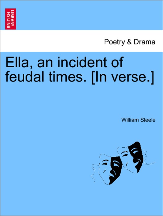 Ella, an incident of feudal times. [In verse.]