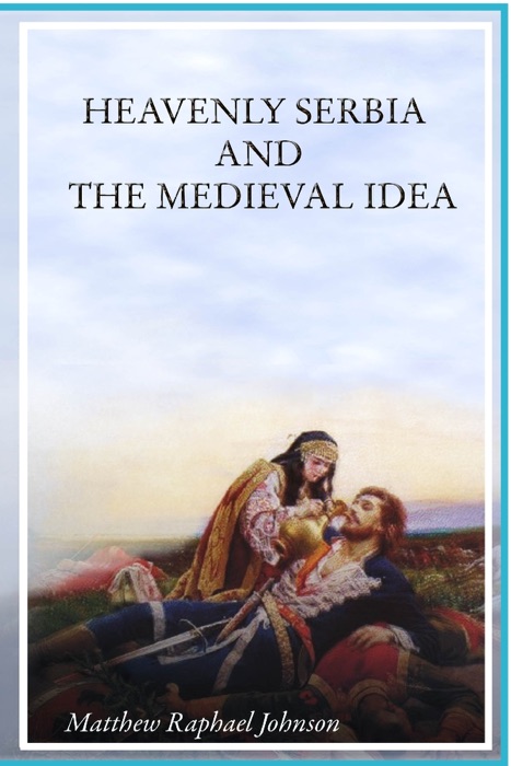 Heavenly Serbia and the Medieval Idea
