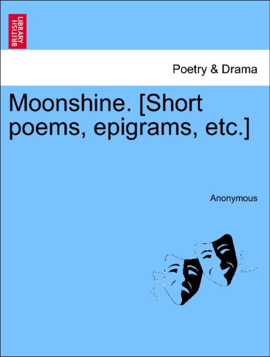 Moonshine. [Short poems, epigrams, etc.] VOL.I