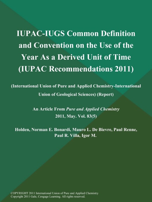 IUPAC-IUGS Common Definition and Convention on the Use of the Year As a Derived Unit of Time (IUPAC Recommendations 2011) (International Union of Pure and Applied Chemistry-International Union of Geological Sciences) (Report)