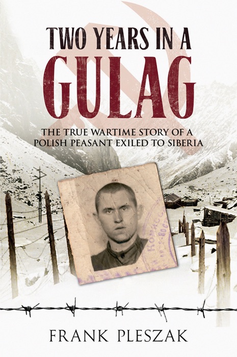 Two Years in a Gulag: The True Wartime Story of a Polish Peasant Exiled to Siberia