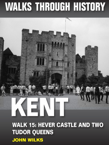 Walks Through History: Kent. Walk 15. Hever Castle and two Tudor queens