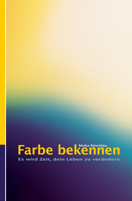 Farbe bekennen. Es wird Zeit, dein Leben zu verändern