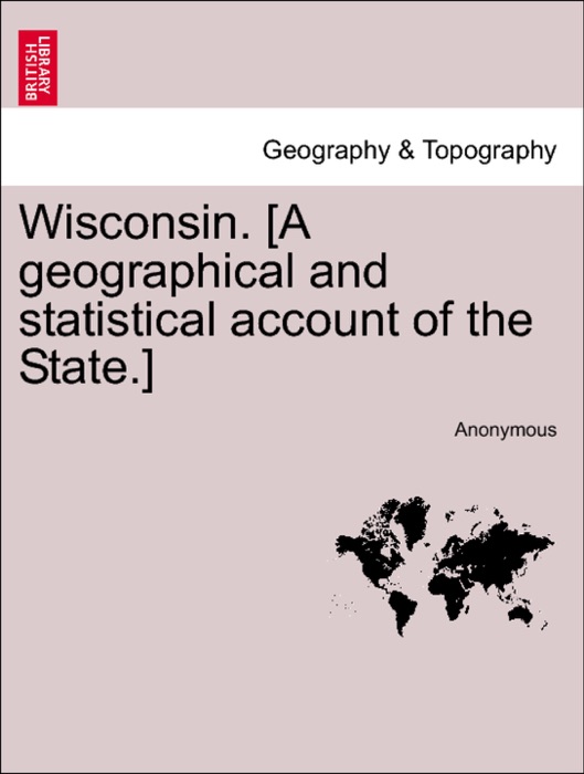 Wisconsin. [A geographical and statistical account of the State.]