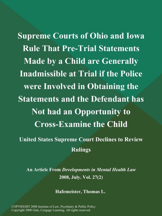 Supreme Courts of Ohio and Iowa Rule That Pre-Trial Statements Made by a Child are Generally Inadmissible at Trial if the Police were Involved in Obtaining the Statements and the Defendant has Not had an Opportunity to Cross-Examine the Child; United States Supreme Court Declines to Review Rulings