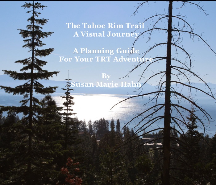 The Tahoe Rim Trail A Visual Journey A Planning Guide For Your TRT Adventure By Susan Marie Hahn