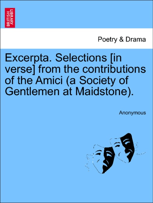 Excerpta. Selections [in verse] from the contributions of the Amici (a Society of Gentlemen at Maidstone).