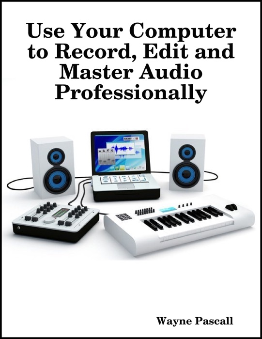 Use Your Computer to Record, Edit and Master Audio Professionally