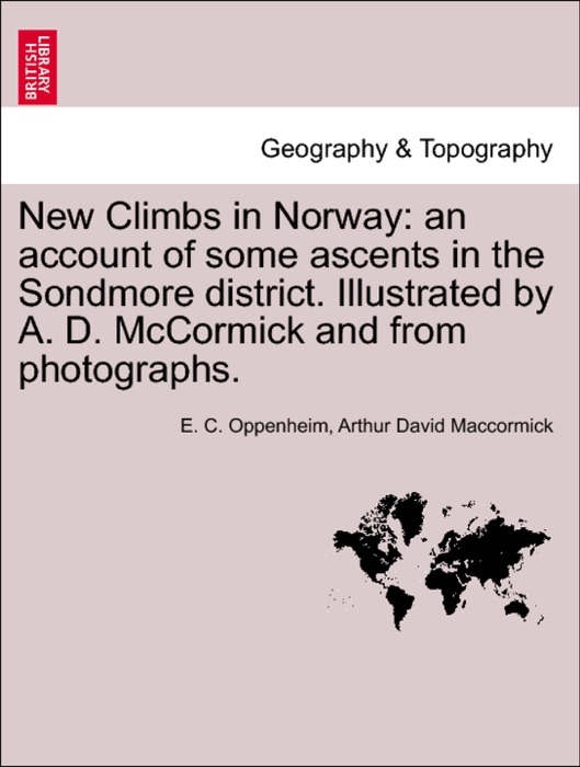 New Climbs in Norway: an account of some ascents in the Sondmore district. Illustrated by A. D. McCormick and from photographs.