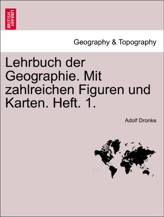 Lehrbuch der Geographie. Mit zahlreichen Figuren und Karten. Heft. 1.