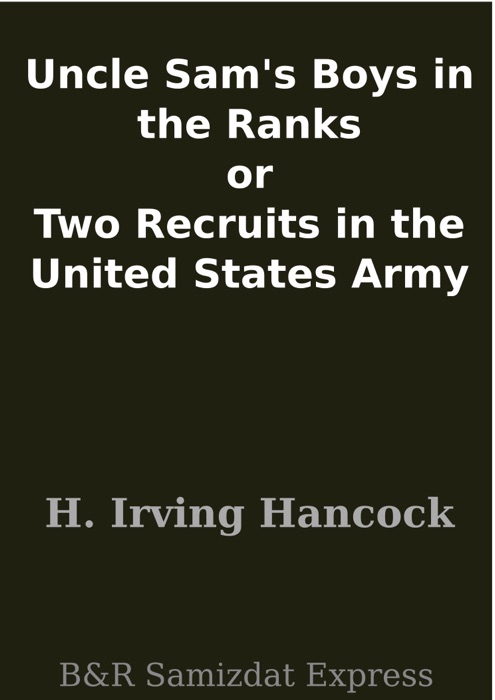 Uncle Sam's Boys in the Ranks or Two Recruits in the United States Army