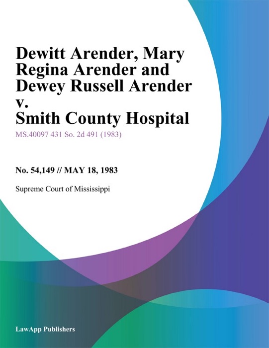 Dewitt Arender, Mary Regina Arender and Dewey Russell Arender v. Smith County Hospital, William D. Owen, J.D., and Joyce Mcmillan, R.N.