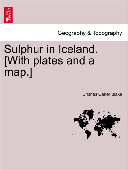 Sulphur in Iceland. [With plates and a map.]