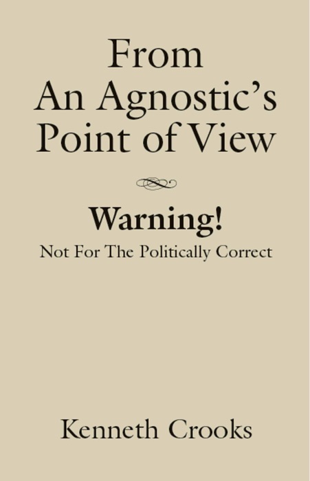 From an Agnostic's Point of View - Warning! Not for the Politically Correct