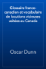 Glossaire franco-canadien et vocabulaire de locutions vicieuses usitées au Canada - Oscar Dunn