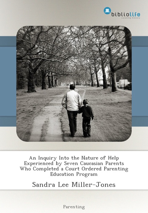 An Inquiry Into the Nature of Help Experienced by Seven Caucasian Parents Who Completed a Court Ordered Parenting Education Program