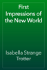 First Impressions of the New World - Isabella Strange Trotter