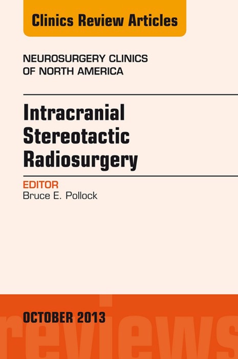 Intracranial Stereotactic Radiosurgery, An Issue of Neurosurgery Clinics, E-Book
