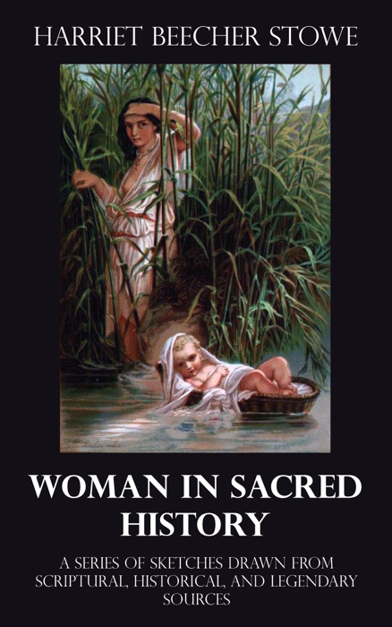 Woman in Sacred History: A Series of Sketches Drawn from Scriptural, Historical and Legendary Sources