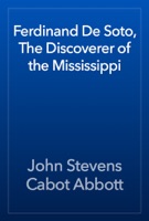 Ferdinand De Soto, The Discoverer of the Mississippi