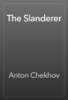 The Slanderer - Anton Chekhov