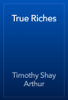 True Riches - Timothy Shay Arthur