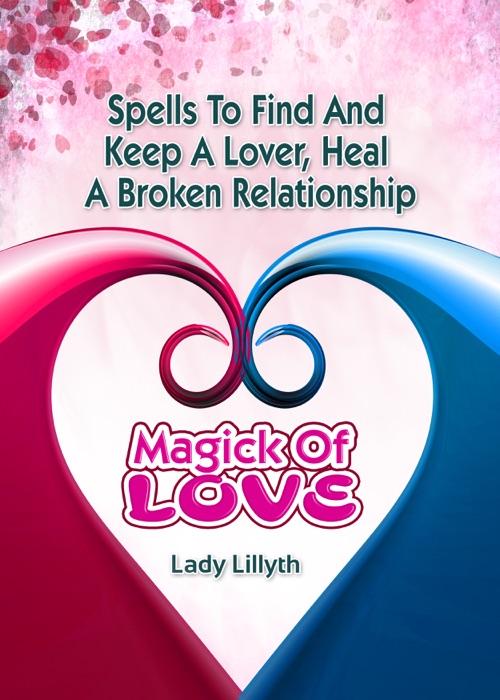 Magick of Love: Spells to find and keep a lover & heal a broken relationship