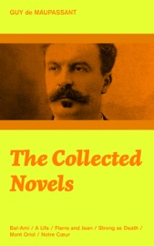 THE COLLECTED NOVELS: BEL-AMI + A LIFE + PIERRE AND JEAN + STRONG AS DEATH + MONT ORIOL + NOTRE C?UR