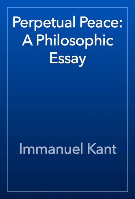 Perpetual Peace: A Philosophic Essay