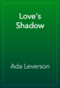 Love's Shadow - Ada Leverson