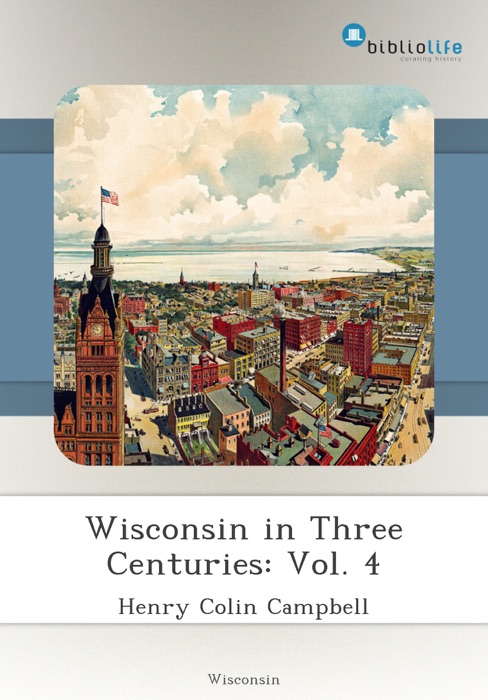 Wisconsin in Three Centuries: Vol. 4