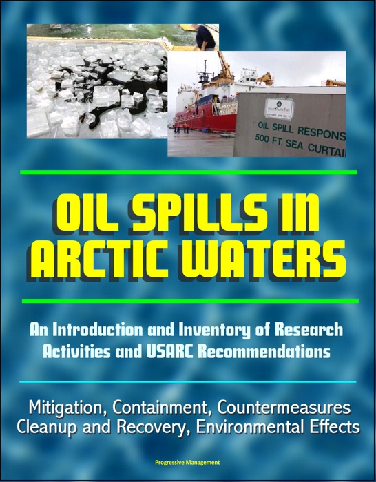 Oil Spills in Arctic Waters: An Introduction and Inventory of Research Activities and USARC Recommendations - Mitigation, Containment, Countermeasures, Cleanup and Recovery, Environmental Effects