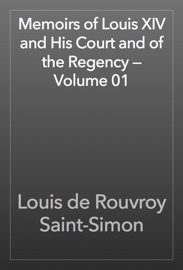 Memoirs of Louis XIV and His Court and of the Regency — Volume 01 - Louis de Rouvroy Saint-Simon