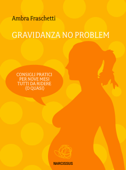 Gravidanza no problem - consigli pratici per nove mesi tutti da ridere (o quasi) - Ambra Fraschetti