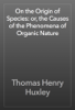On the Origin of Species: or, the Causes of the Phenomena of Organic Nature - Thomas Henry Huxley
