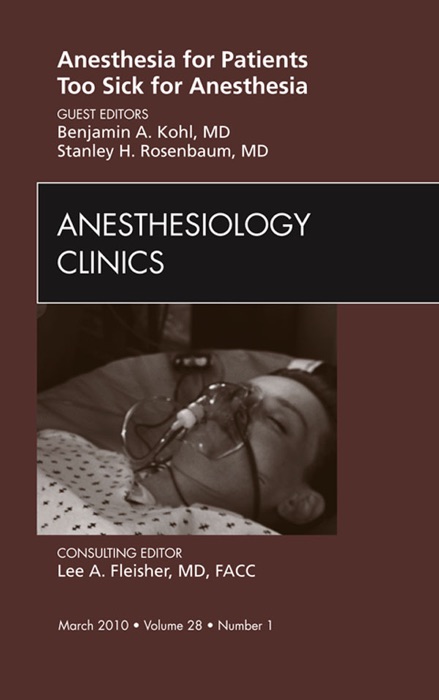Anesthesia for Patients Too Sick for Anesthesia, An Issue of Anesthesiology Clinics - E-Book