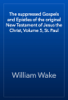 The suppressed Gospels and Epistles of the original New Testament of Jesus the Christ, Volume 5, St. Paul - William Wake