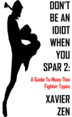 Don't Be An Idiot When You Spar 2: A Guide To Muay Thai Fighter Types - Xavier Zen