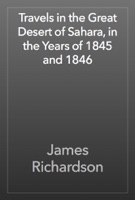 Travels in the Great Desert of Sahara, in the Years of 1845 and 1846