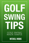 Golf Swing Tips : Golf Swing Made Simple - Mitchell Woods